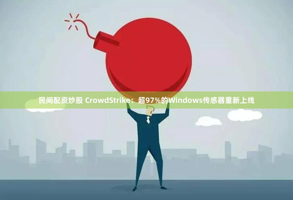 民间配资炒股 CrowdStrike：超97%的Windows传感器重新上线