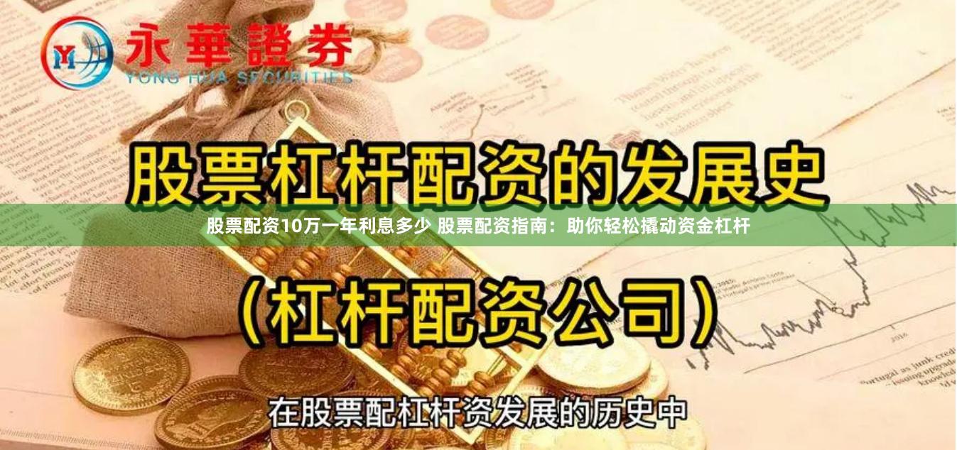 股票配资10万一年利息多少 股票配资指南：助你轻松撬动资金杠杆