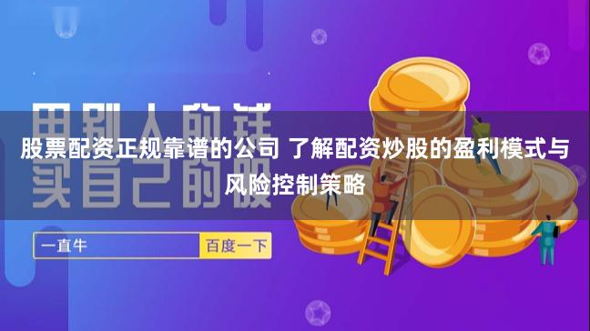 股票配资正规靠谱的公司 了解配资炒股的盈利模式与风险控制策略