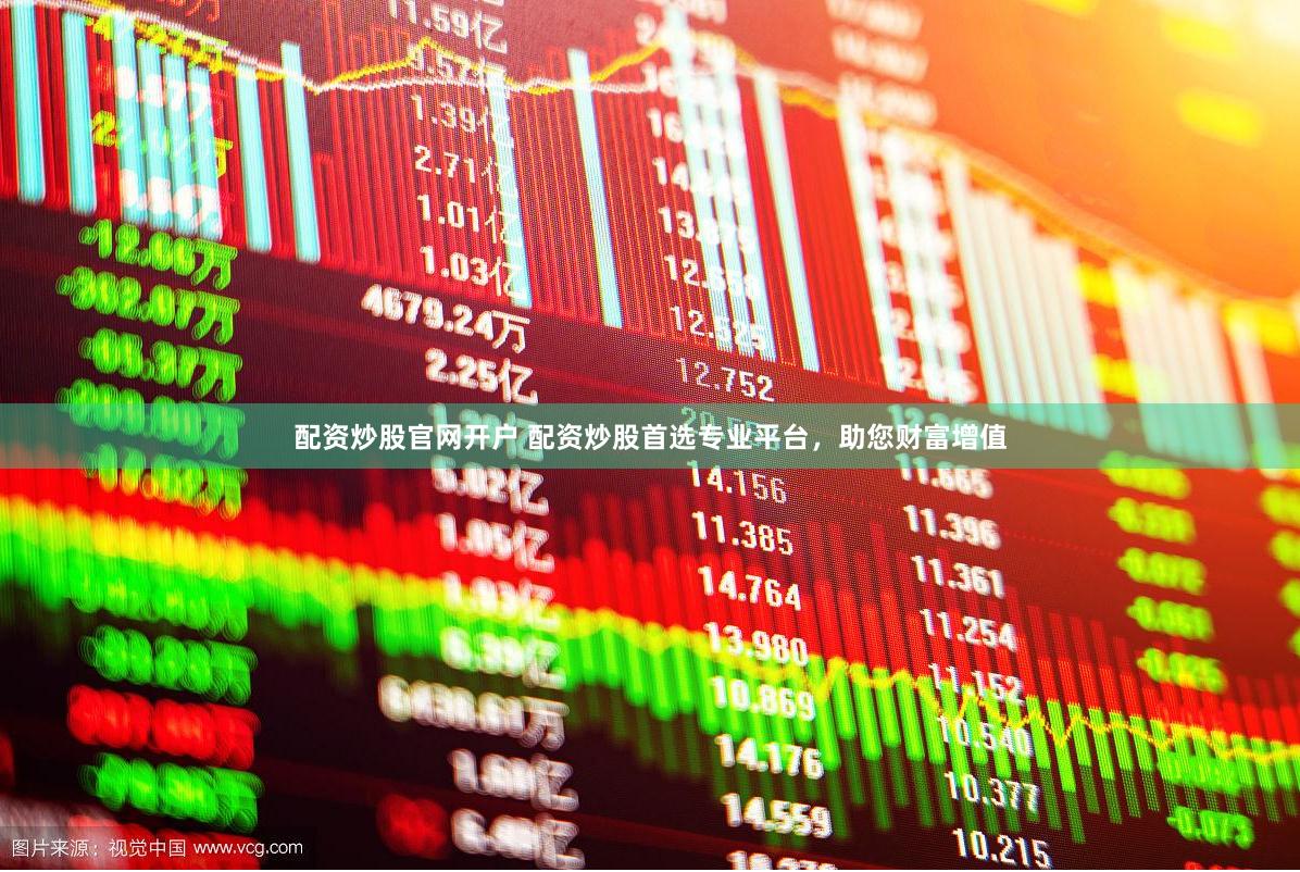 配资炒股官网开户 配资炒股首选专业平台，助您财富增值