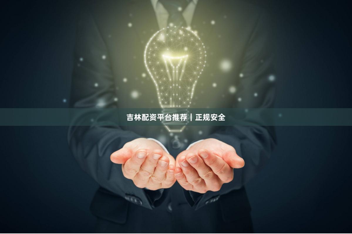 吉林配资平台推荐｜正规安全