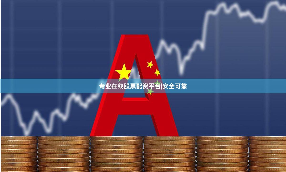 专业在线股票配资平台|安全可靠