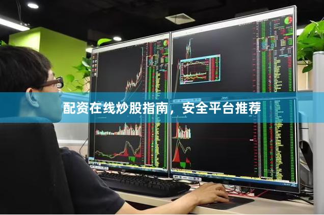 配资在线炒股指南，安全平台推荐