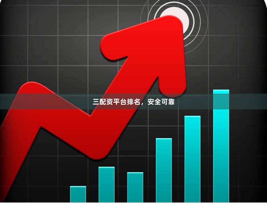 三配资平台排名，安全可靠