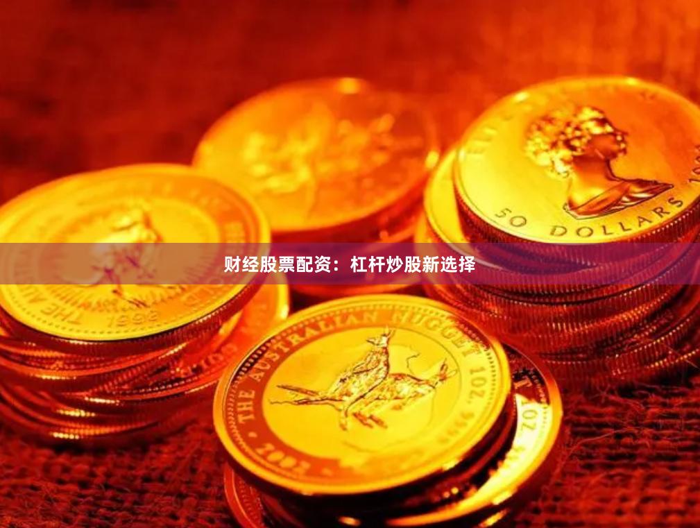 财经股票配资:杠杆炒股新选择