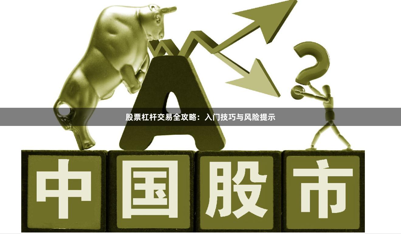 股票杠杆交易全攻略:入门技巧与风险提示
