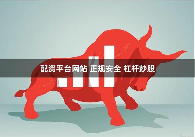 配资平台网站 正规安全 杠杆炒股