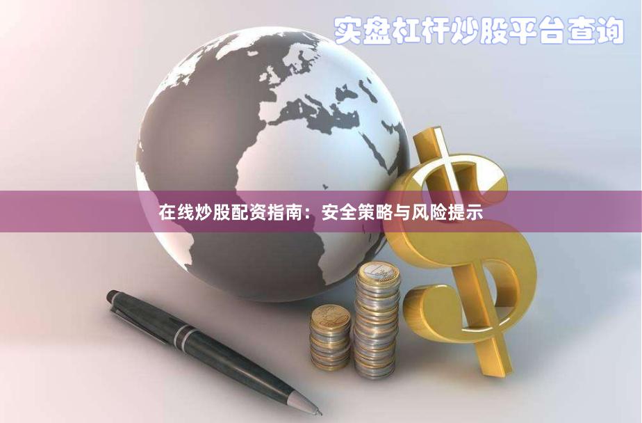 在线炒股配资指南:安全策略与风险提示