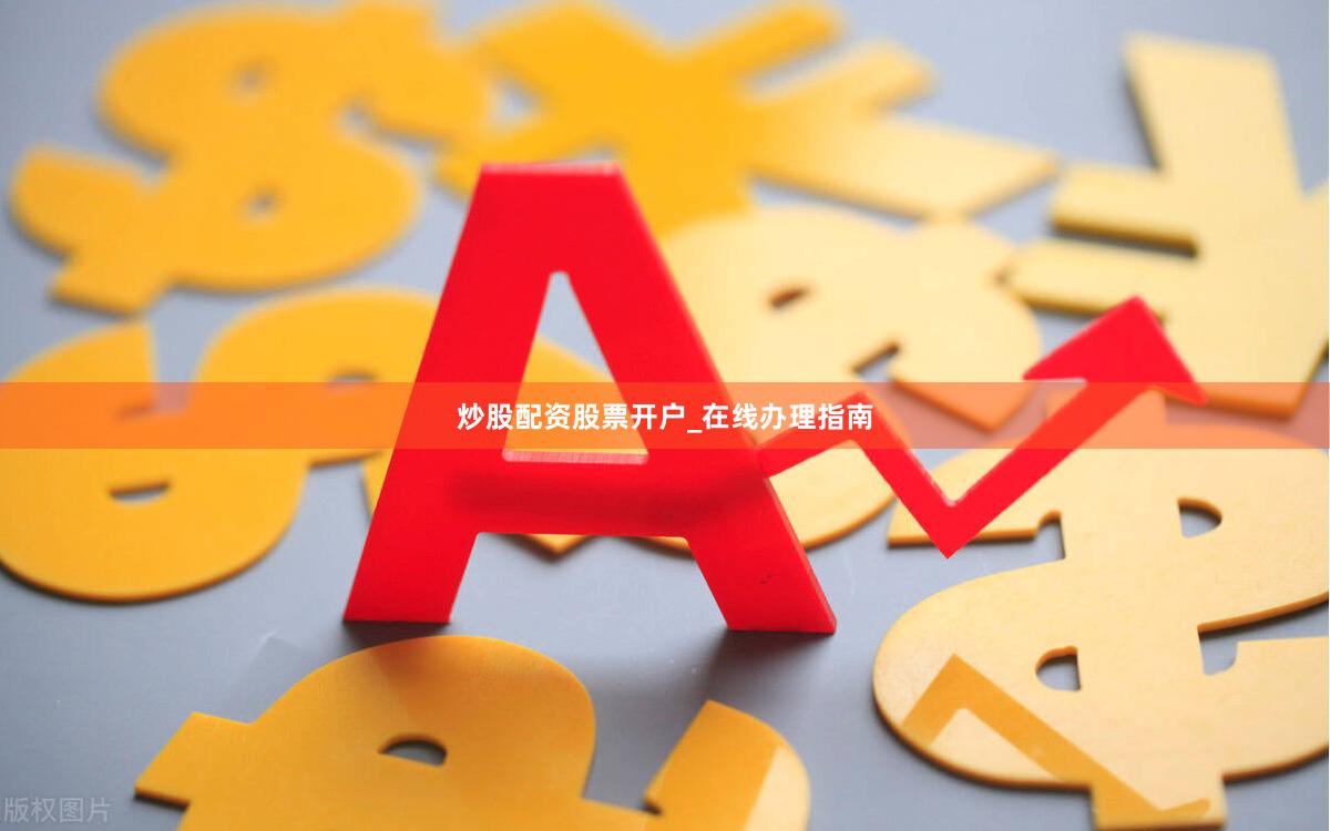 炒股配资股票开户_在线办理指南