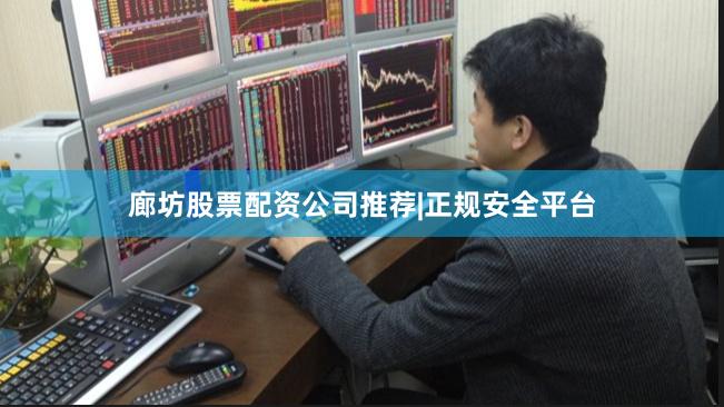 廊坊股票配资公司推荐|正规安全平台
