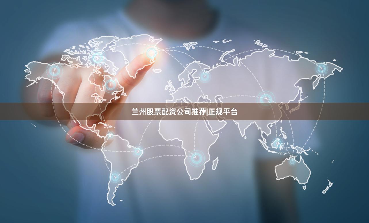兰州股票配资公司推荐|正规平台