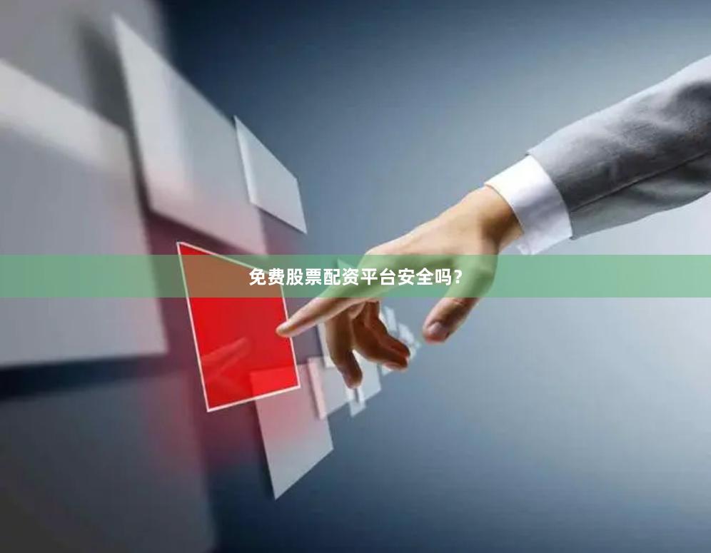 免费股票配资平台安全吗?